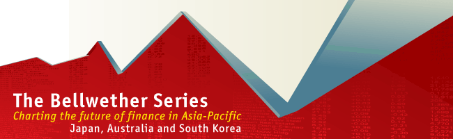 The Bellwether Series
Charting the future of finance in Asia-Pacific
Japan, Australia and South Korea